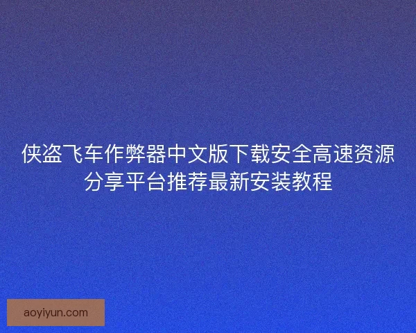 侠盗飞车作弊器中文版下载安全高速资源分享平台推荐最新安装教程