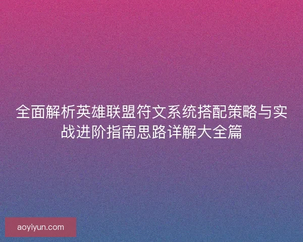 全面解析英雄联盟符文系统搭配策略与实战进阶指南思路详解大全篇